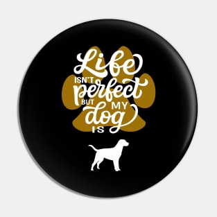 Life Is Not Perfect But My Dog Is Pin