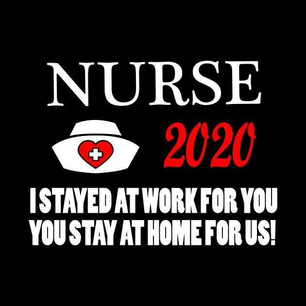 Nurse 2020 I Stayed at Work for You Stay At Home For Us by Lomitasu