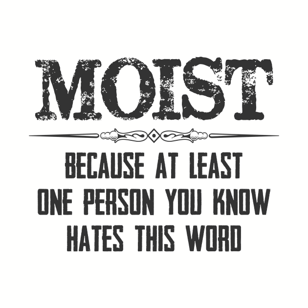 Moist - Because One Person You Know Hates This Word Funny Moist Novelty Gift Ideas by merkraht