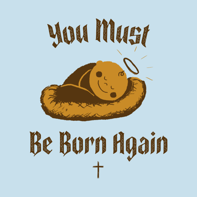 You must be born again funny design by AmongOtherThngs