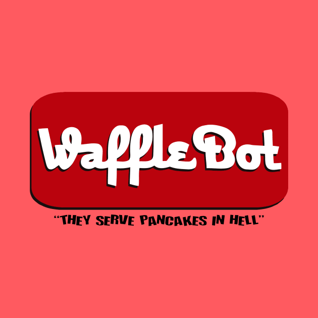 Waffle Bot "they serve pancakes in hell" by GorillaMask