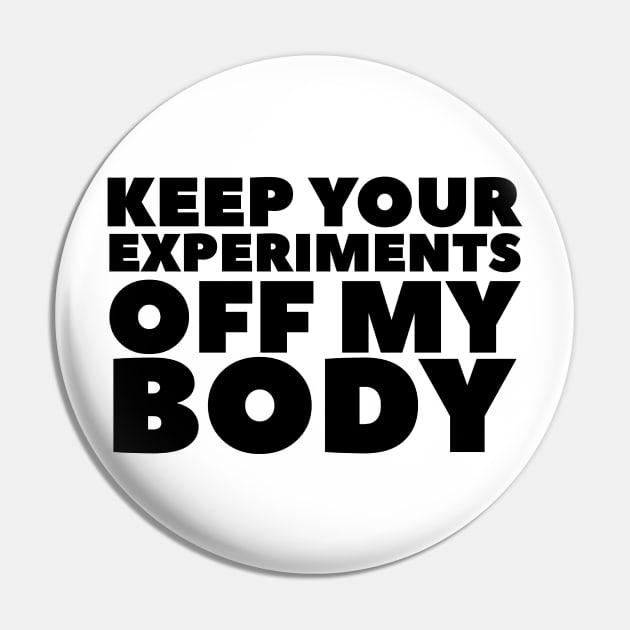 Keep Your Experiments Off My Body Pin by BubbleMench