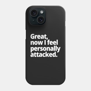 Great, now I feel personally attacked. Phone Case