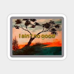 I ain't no good by charlotte VanRoss Magnet