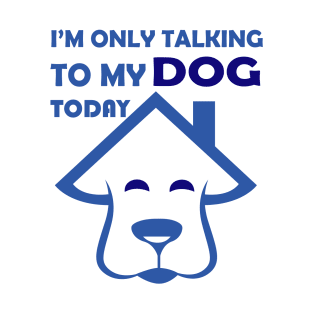 I'm Only Talking to My Dog Today, Funny Idea Gift Dog lovers dog owner T-Shirt