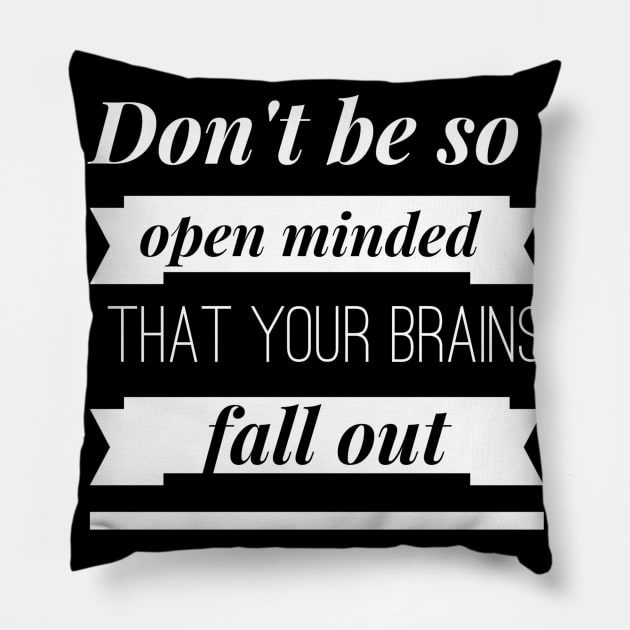 Don't be so Open Minded that your Brains Fall Out Pillow by PersianFMts