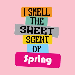 i smell the sweet scene of spring, funny spring captions quotes T-Shirt