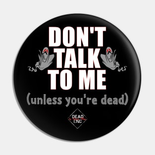 Don't Talk To Me (Unless You're Dead) Pin