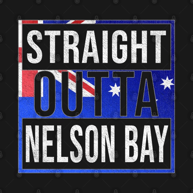 Straight Outta Nelson Bay - Gift for Australian From Nelson Bay in New South Wales Australia by Country Flags