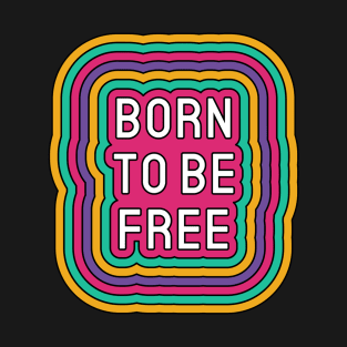 Born To Be Free Positive Inspiration Quote T-Shirt