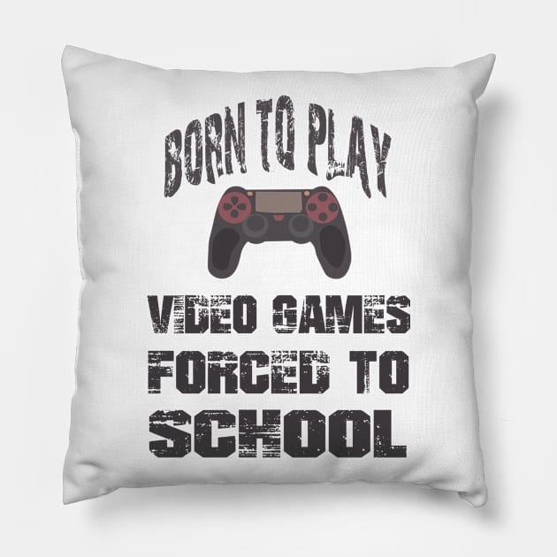 Born To Play Video Games Forced To School Pillow by SbeenShirts