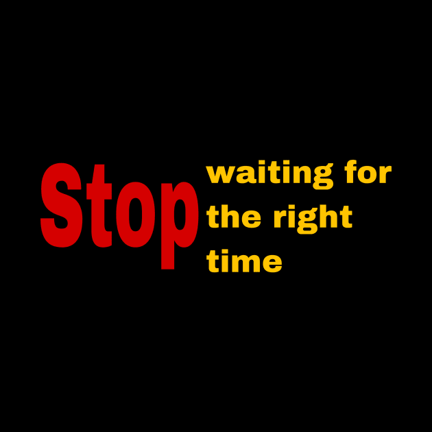 STOP waiting for the right time by YOUNESTYLE