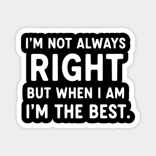 Not Always Right, But When I Am I'm The Best - Confident Quote Magnet