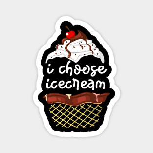 I CHOOSE ICE CREAM Magnet