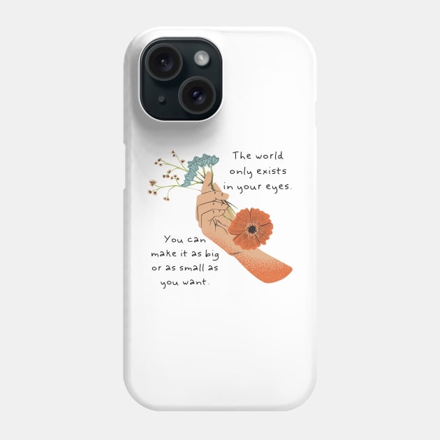 The world only exists in your eyes. You can make it as big or as small as you want. Phone Case by blue-koala