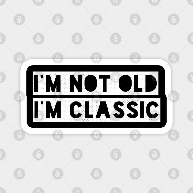 im not old im classic 41 Magnet by naughtyoldboy