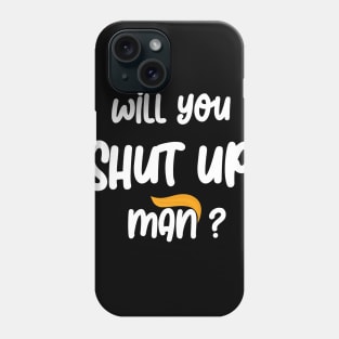 will you shut up man Phone Case