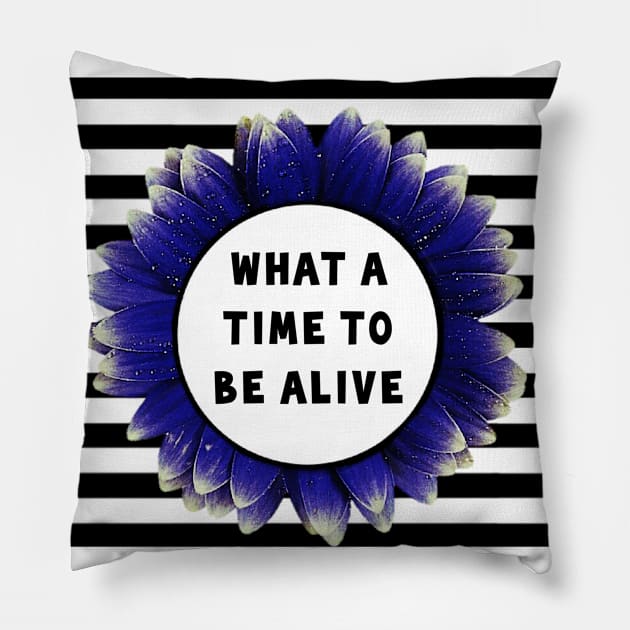 What a Time to be Alive Pillow by Madblossom