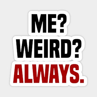 ME? WEIRD? ALWAYS! Magnet