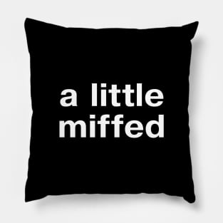 "a little miffed" in plain white letters - for fans of understatement Pillow