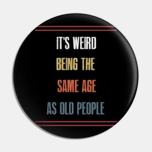 It's weird being the same age as old people Pin