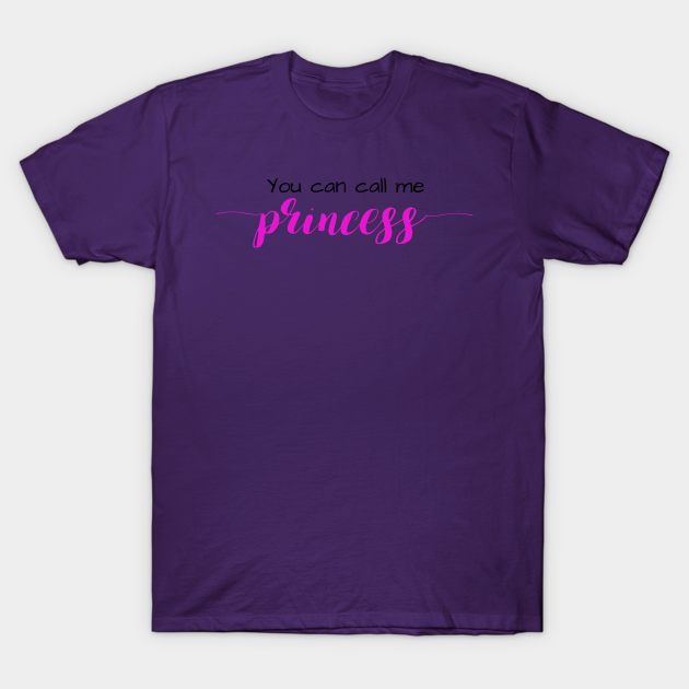 Discover You Can Call Me Princess - Princess - T-Shirt