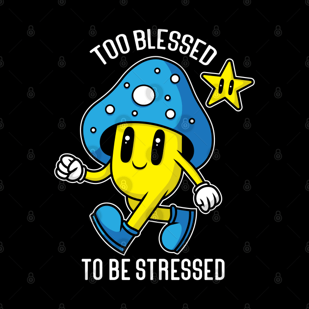 Too Blessed To Be Stressed by MightyShroom