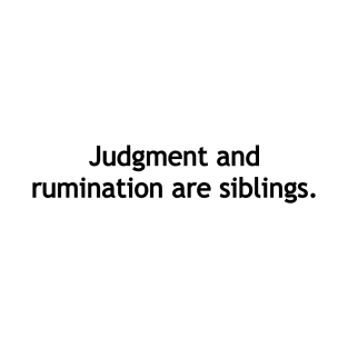 Judgment and rumination are siblings. T-Shirt