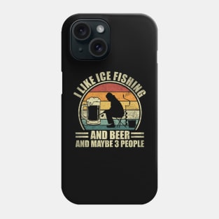 I Like Ice Fishing And Beer And Maybe 3 People. Ice Fishing Phone Case