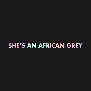 SHE'S AN AFRICAN GREY T-Shirt