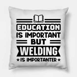 Education is important, but welding is importanter Pillow