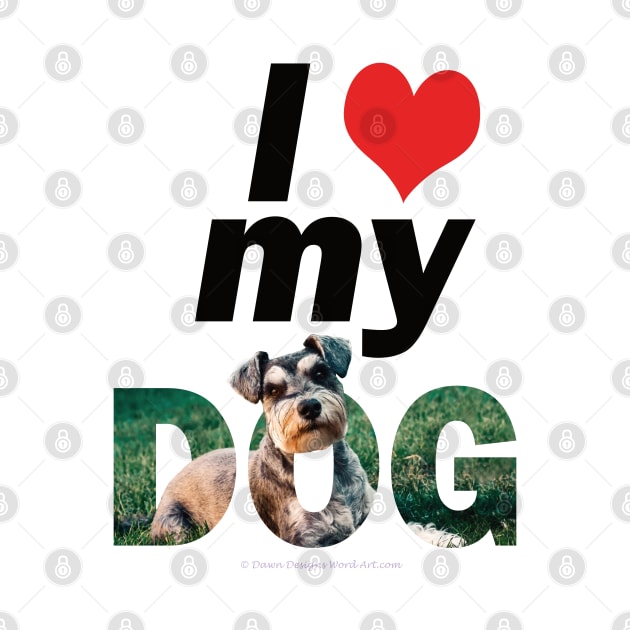 I love (heart) my dog - Schnauzer oil painting word art by DawnDesignsWordArt