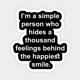 I'm a simple person who hides a thousand feelings behind the happiest smile Magnet