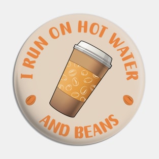 I Run On Hot Water And Beans - Funny Coffee Lover Quote Pin