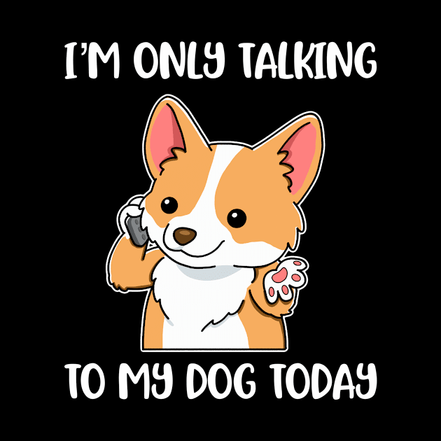 Im Only Talking To My Dog Funny Dog Gift by CatRobot