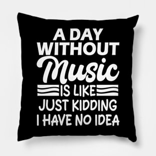A day without music is like Just kidding I have no idea Pillow