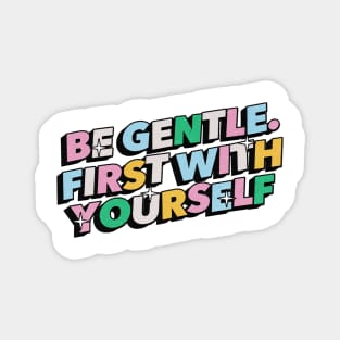 Be gentle. First with yourself - Positive Vibes Motivation Quote Magnet