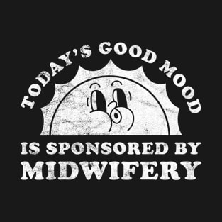 Today's Good Mood Is Sponsored By Midwifery Gift for Midwifery Lover T-Shirt