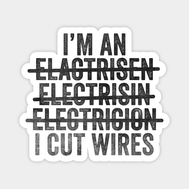I'm An Electrician I Cut Wires Unisex TShirt, Funny Joke Gift T-Shirt For Electrician Magnet by CamavIngora