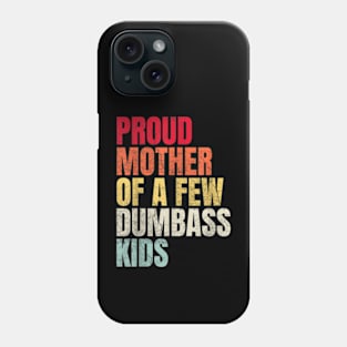 Proud Mother Of A Few Dumbass Kids Phone Case