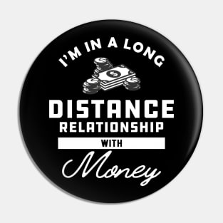 Money - I'm in a long distance relationship with money Pin