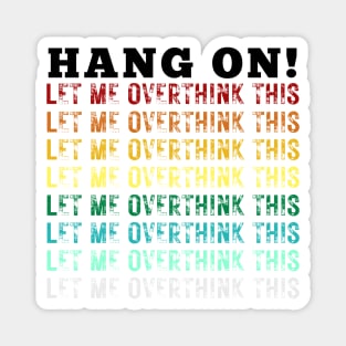 Hang On. Let Me Overthink This. Colorful Vintage Distressed Retro Rainbow Typography Funny Repeated Text Introvert Magnet