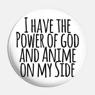 I Have the Power of God and Anime on My Side - Ver 3 Black Text Pin