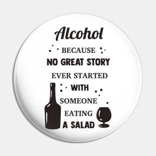 Alcohol Because No Great Story Ever Started With Someone Eating A Salad Pin