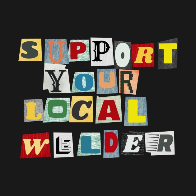 Support Your Local Welder by PhraseAndPhrase