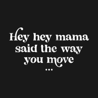 Hey hey mama said the way you move  - vintage design T-Shirt