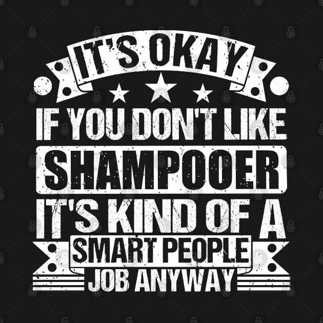 Shampooer lover It's Okay If You Don't Like Shampooer It's Kind Of A Smart People job Anyway by Benzii-shop 