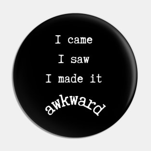 I Came I Saw I Made It Awkward Pin