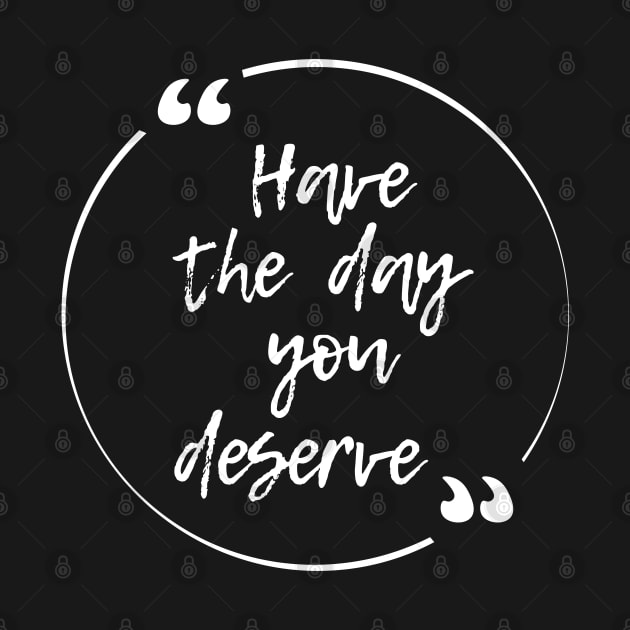 Have the day you deserve by ZenNature