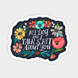 My Dog and I Talk Shit About You Magnet